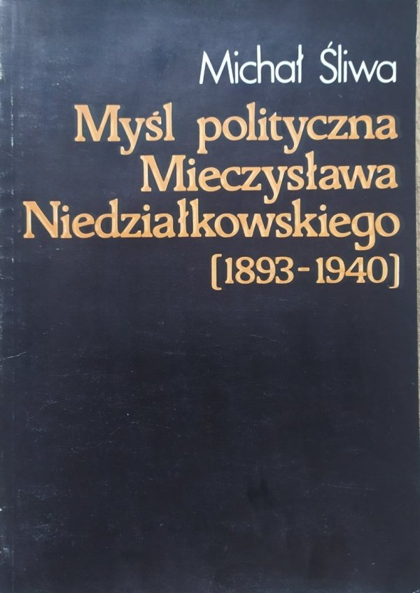 Michał Śliwa • Myśl polityczna Mieczysława Niedziałkowskiego 1893-1940
