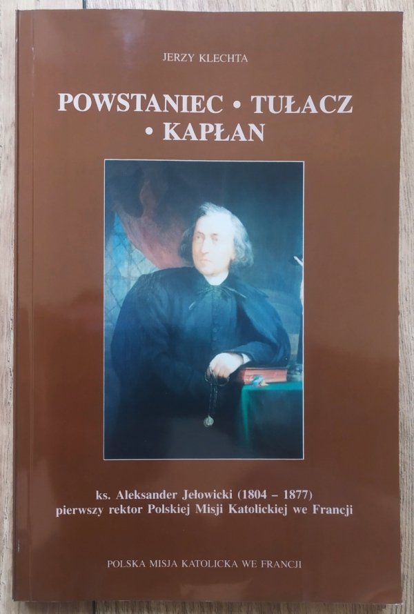 Jerzy Klechta Powstaniec, tułacz, kapłan. Ks. Aleksander Jełowicki 1804-1877