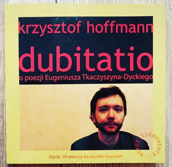 Krzysztof Hoffmann Dubitatio. O poezji Eugeniusza Tkaczyszyna-Dyckiego