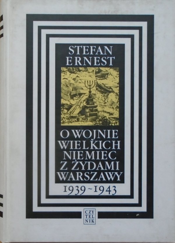 Stefan Ernest • O wojnie wielkich Niemiec z Żydami Warszawy 1939-1943