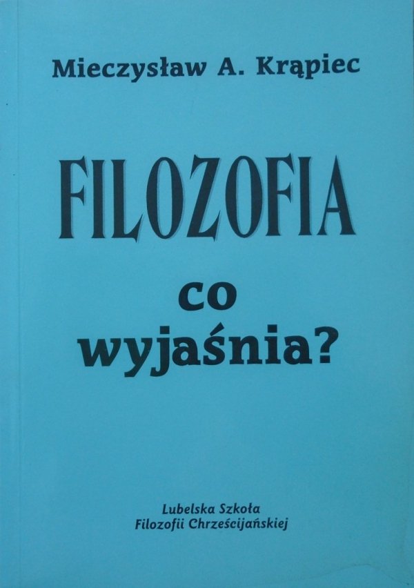 Mieczysław Krąpiec • Filozofia. Co wyjaśnia?