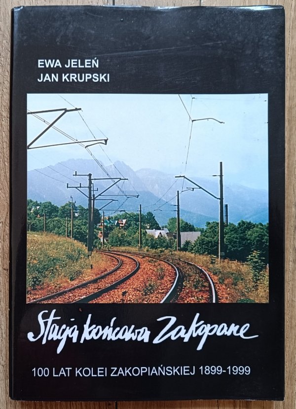 Stacja końcowa Zakopane. 100 lat kolei zakopiańskiej 1899-1999