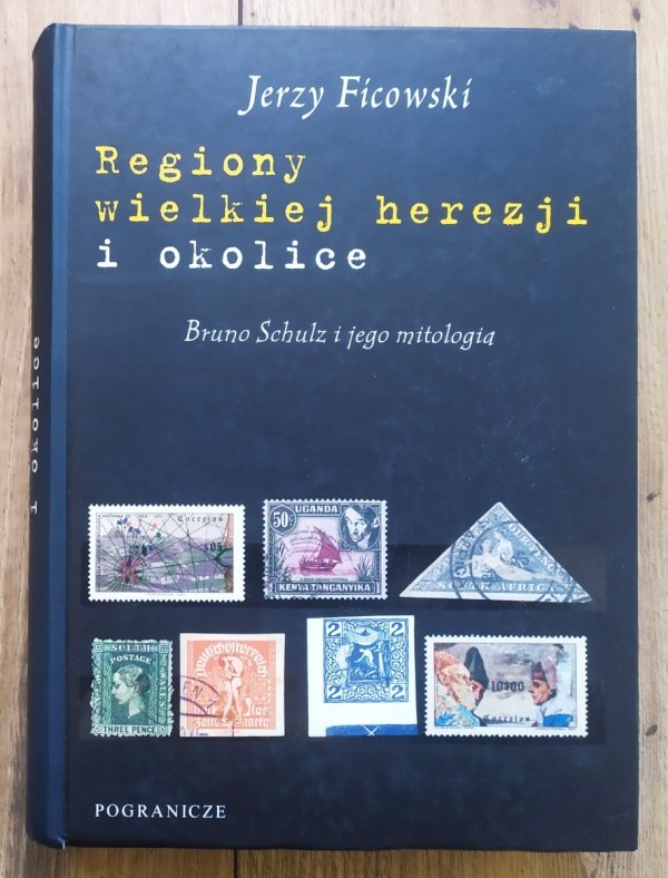 Jerzy Ficowski Regiony wielkiej herezji i okolice. Bruno Schulz i jego mitologia