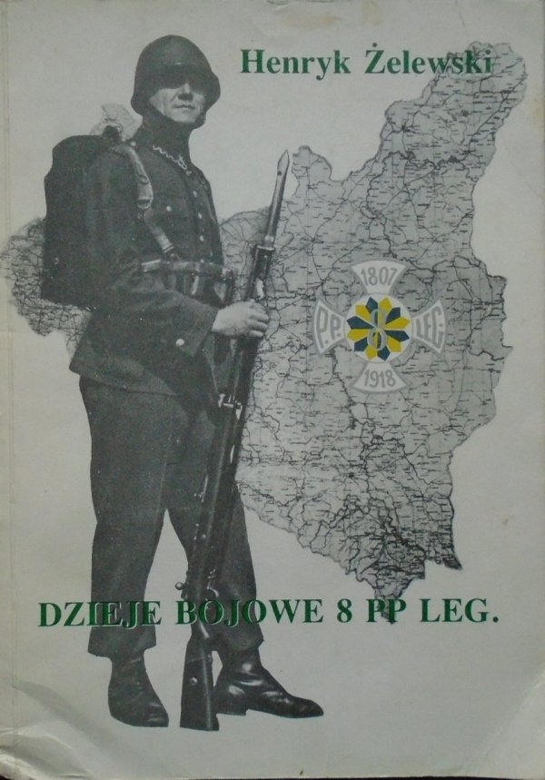 Henryk Żelewski • Dzieje bojowe 8 Pułku Piechoty Legionów w walkach obronnych 1939 r.