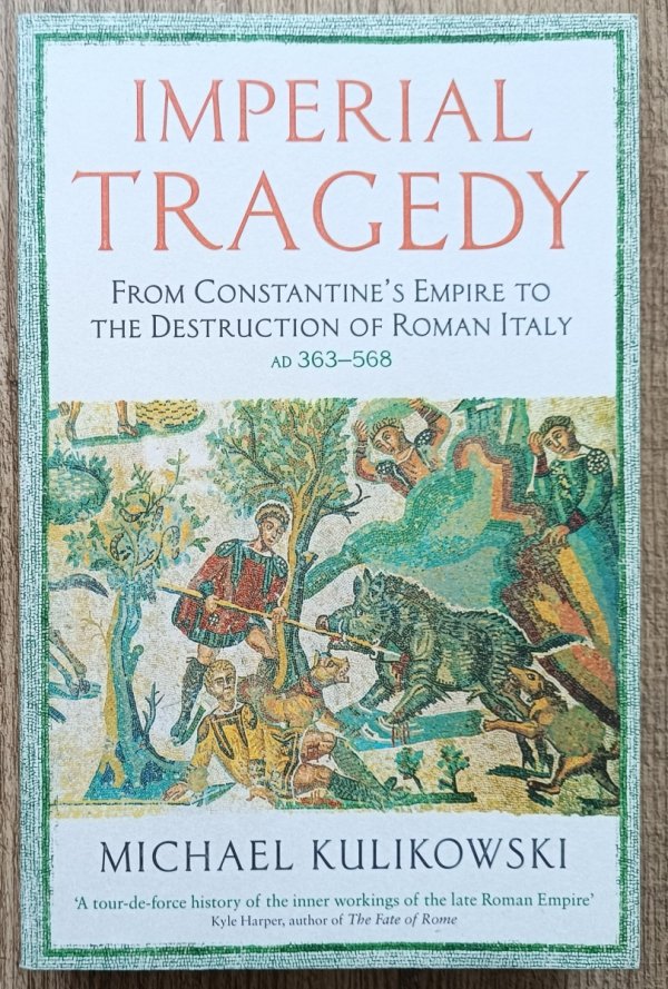 Michael Kulikowski Imperial Tragedy. From Constantine’s Empire to the Destruction of Roman Italy AD 363-568