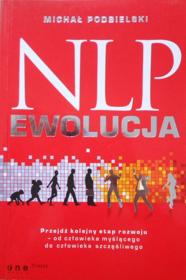 Michał Podbielski • NLP - EWOLUCJA. Przejdź kolejny etap rozwoju - od człowieka myślącego do człowieka szczęśliwego