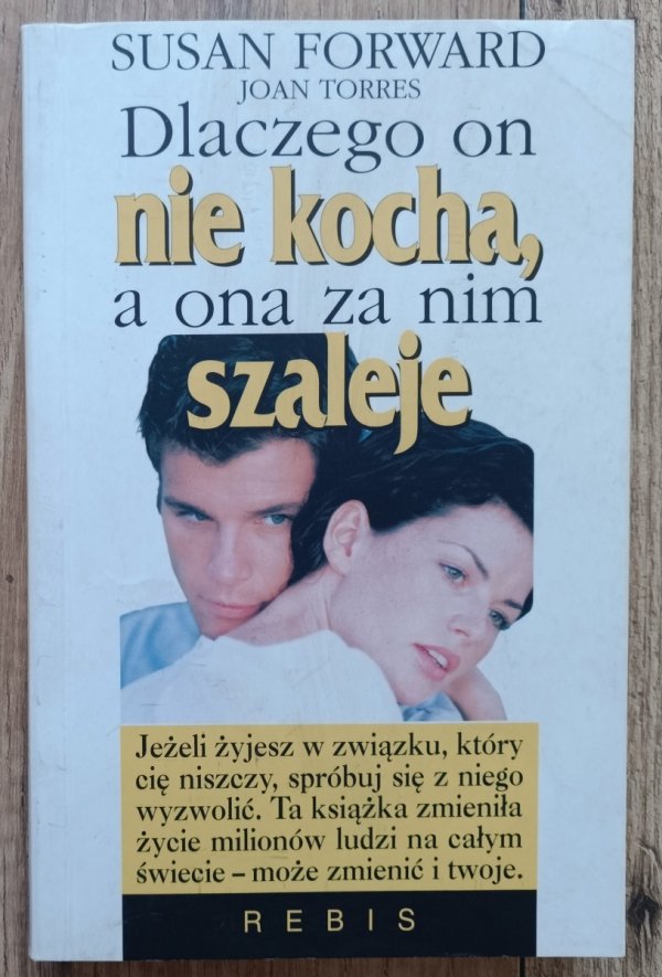 Susan Forward Dlaczego on nie kocha, a ona za nim szaleje