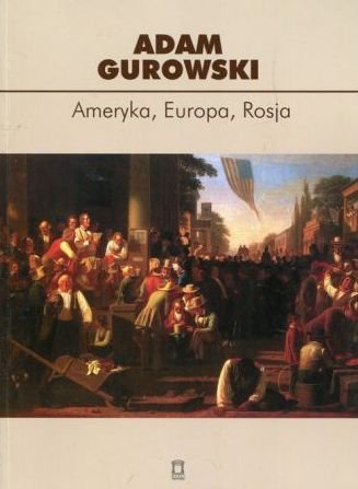 Adam Gurowski • Ameryka, Europa, Rosja