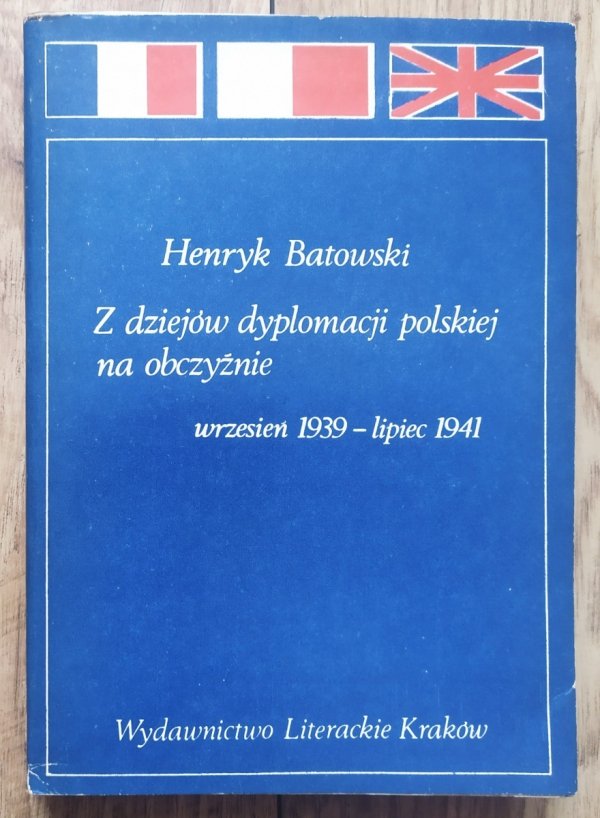 Henryk Batowski Z dziejów dyplomacji polskiej na obczyźnie 1939-1941