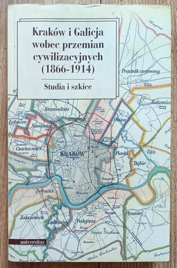 Kraków i Galicja wobec przemian cywilizacyjnych (1866-1914): studia i szkice