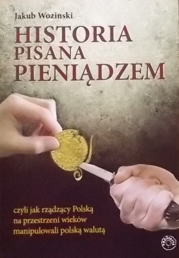 Jakub Wozinski • Historia pisana pieniądzem, czyli jak rządzący na przestrzeni wieków manipulowali polską walutą