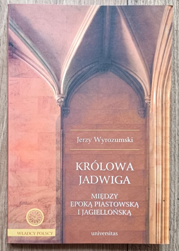 Jerzy Wyrozumski Królowa Jadwiga. Między epoką piastowską i jagiellońską