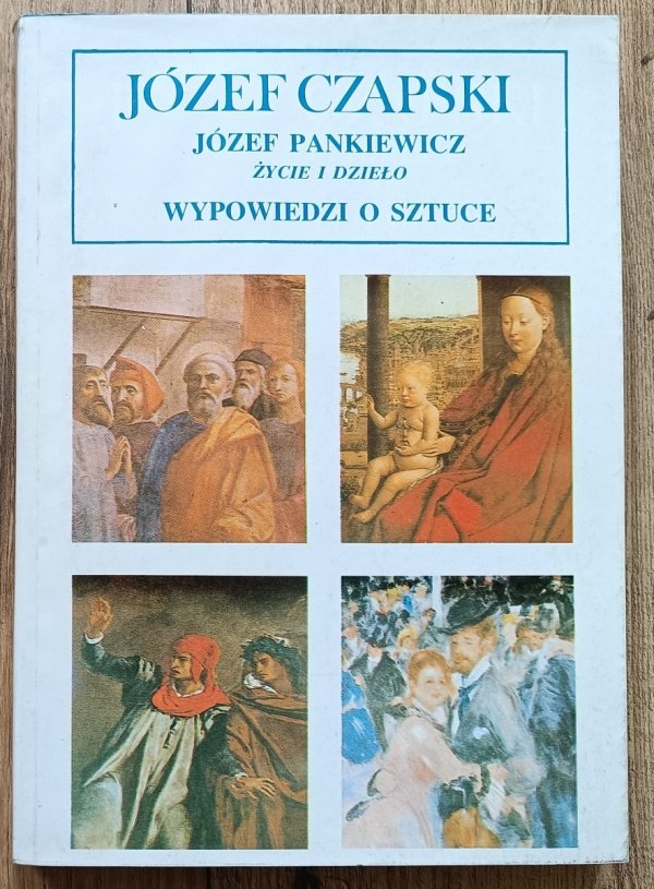 Józef Czapski Józef Pankiewicz: życie i dzieło. Wypowiedzi o sztuce