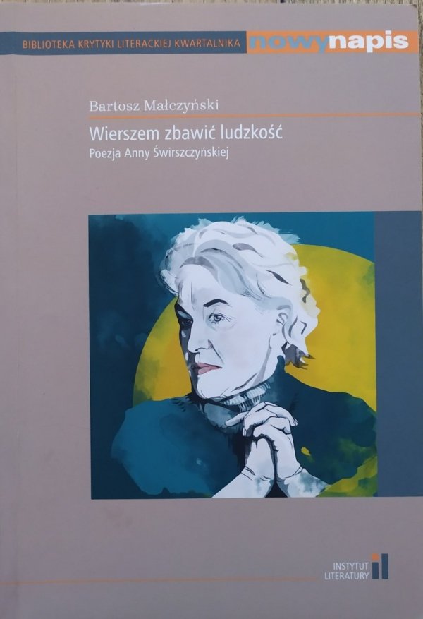 Bartosz Małczyński Wierszem zbawić ludzkość. Poezja Anny Świrszczyńskiej