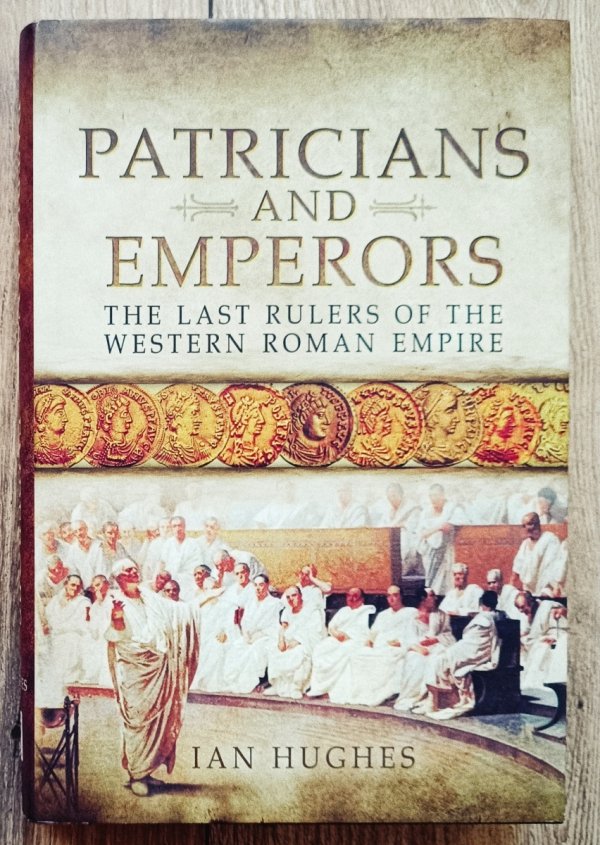 Ian Hughes Patricians and Emperors. The Last Rulers of the Western Roman Empire