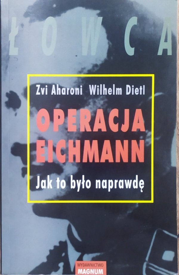 Zvi Aharoni, Wilhelm Dietl Operacja Eichmann. Jak było naprawdę