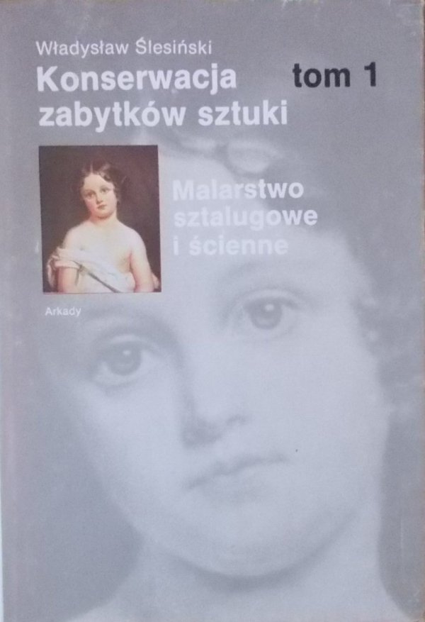 Władysław Ślesiński • Konserwacja zabytków sztuki: Malarstwo sztalugowe i ścienne. Tom 1