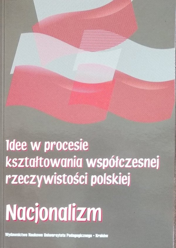 Ewa Maj • Nacjonalizm. Idee w procesie kształtowania współczesnej rzeczywistości polskiej