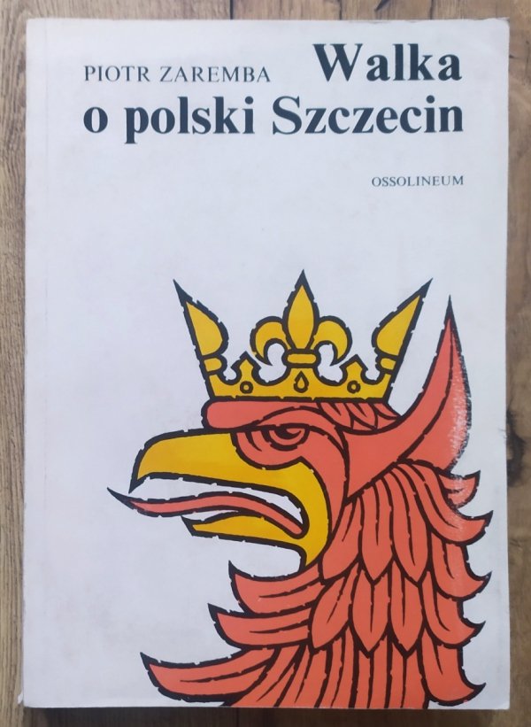 Piotr Zaremba Walka o polski Szczecin