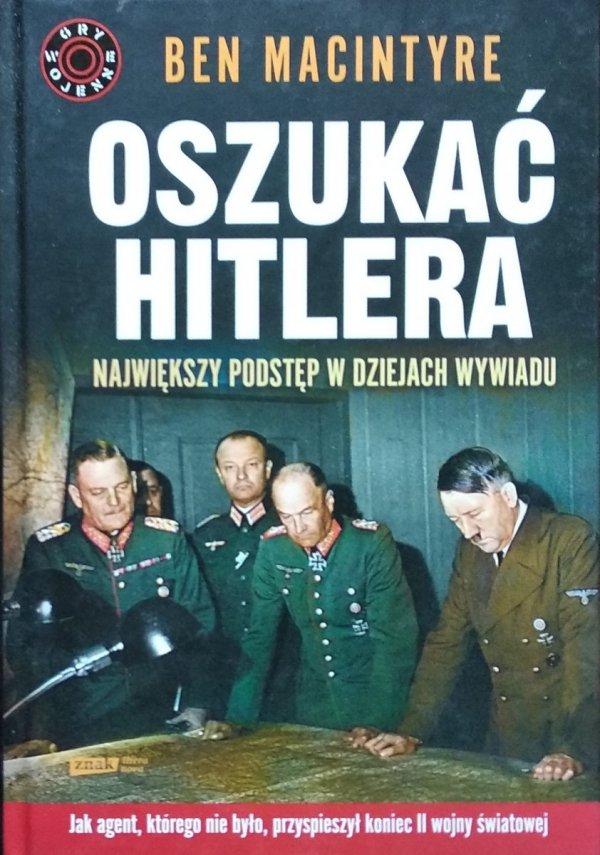 Ben Macintyre • Oszukać Hitlera. Największy podstęp w dziejach wywiadu