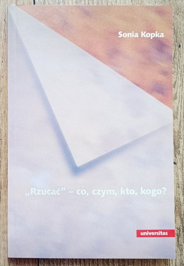 Sonia Kopka 'Rzucać' - co, czym, kto, kogo? Studium znaczeniowe