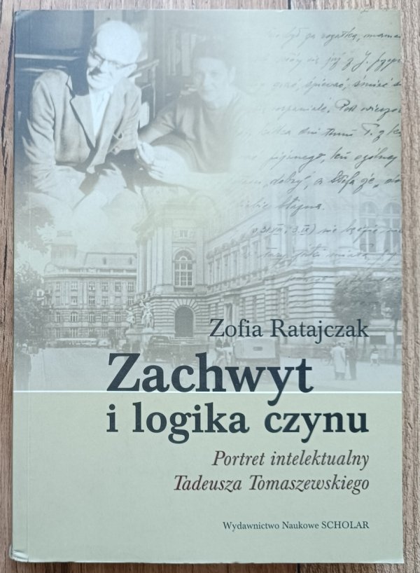 Zofia Ratajczak Zachwyt i logika czynu. Portret intelektualny Tadeusza Tomaszewskiego