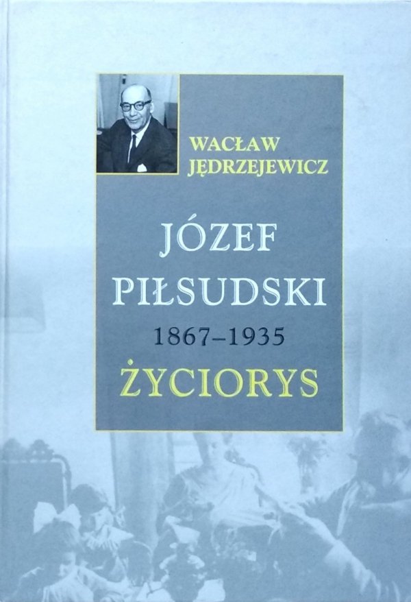 Wacław Jędrzejewicz • Józef Piłsudski 1867-1935. Życiorys