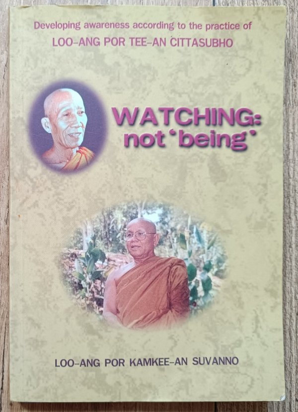Watching: not 'being': Developing awareness according to the practice of Loo-Ang Por Tee-An Cittasubho