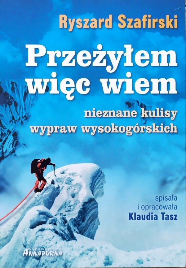 Ryszard Szafirski Przeżyłem, więc wiem. Nieznane kulisy wypraw wysokogórskich