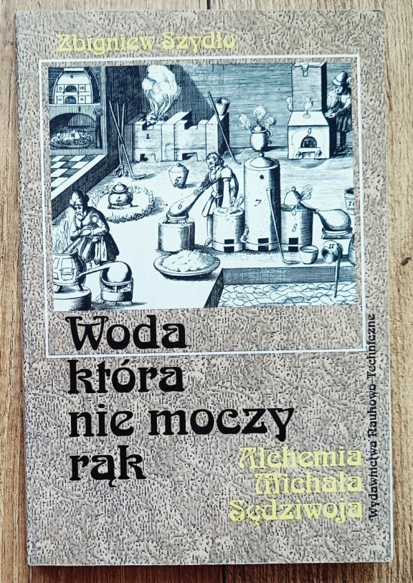Zbigniew Szydło Woda, która nie moczy rąk. Alchemia Michała Sędziwoja