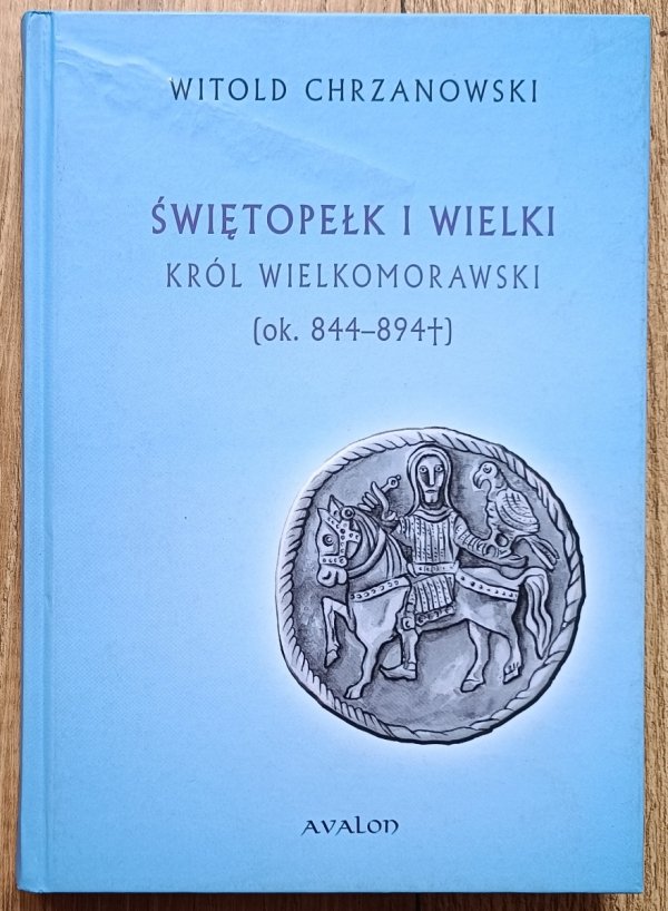 Witold Chrzanowski Świętopełk I Wielki król wielkomorawski (ok. 844-894)