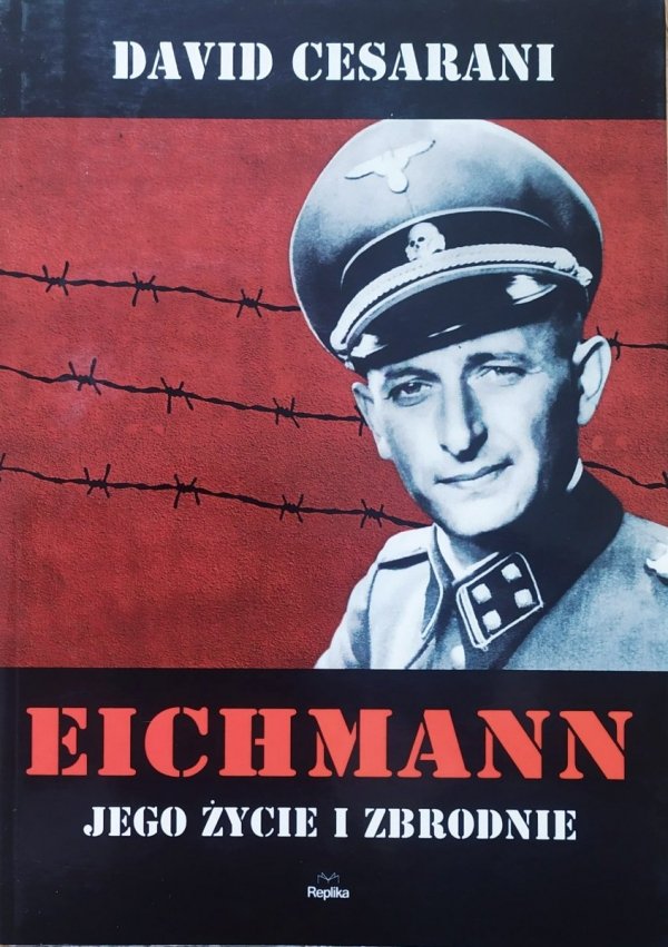 David Cesarani Eichmann. Jego życie i zbrodnie