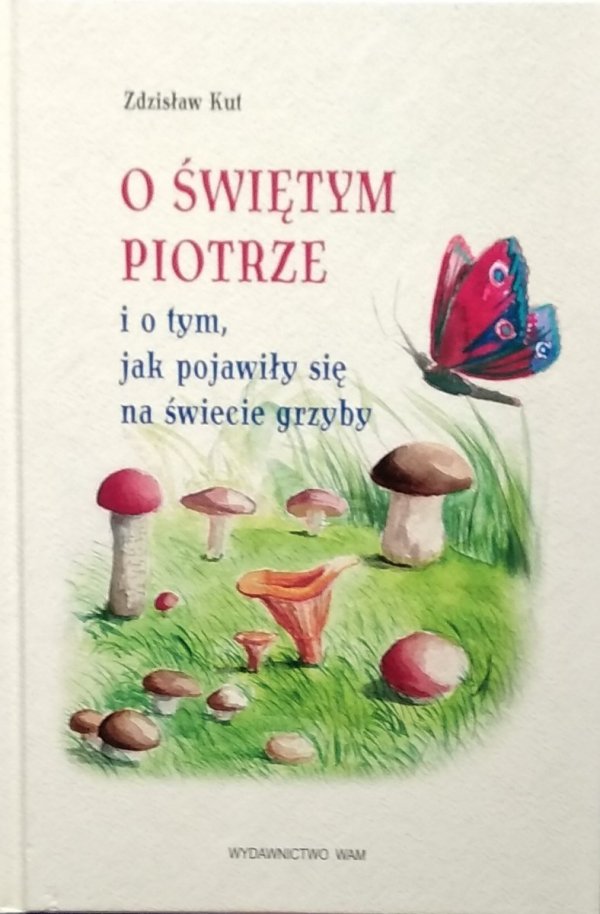 Zdzisław Kut • O Świętym Piotrze i o tym, jak pojawiły się na świecie grzyby