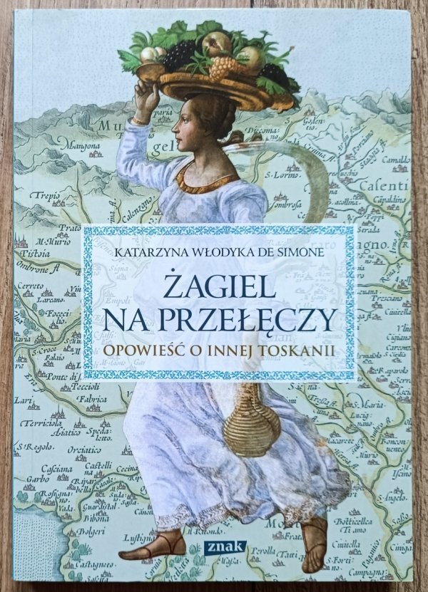 Katarzyna Włodyka De Simone Żagiel na przełęczy. Opowieść o innej Toskanii