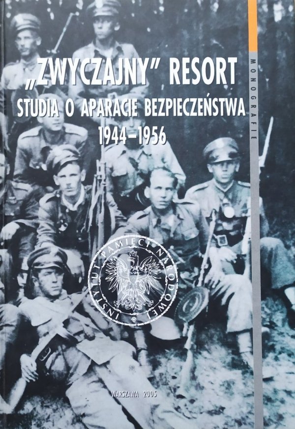 'Zwyczajny' resort. Studia o aparacie bezpieczeństwa 1944-1956