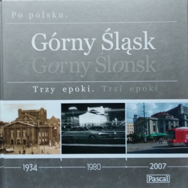 Górny Śląsk. Trzy epoki. 1934-1980-2007