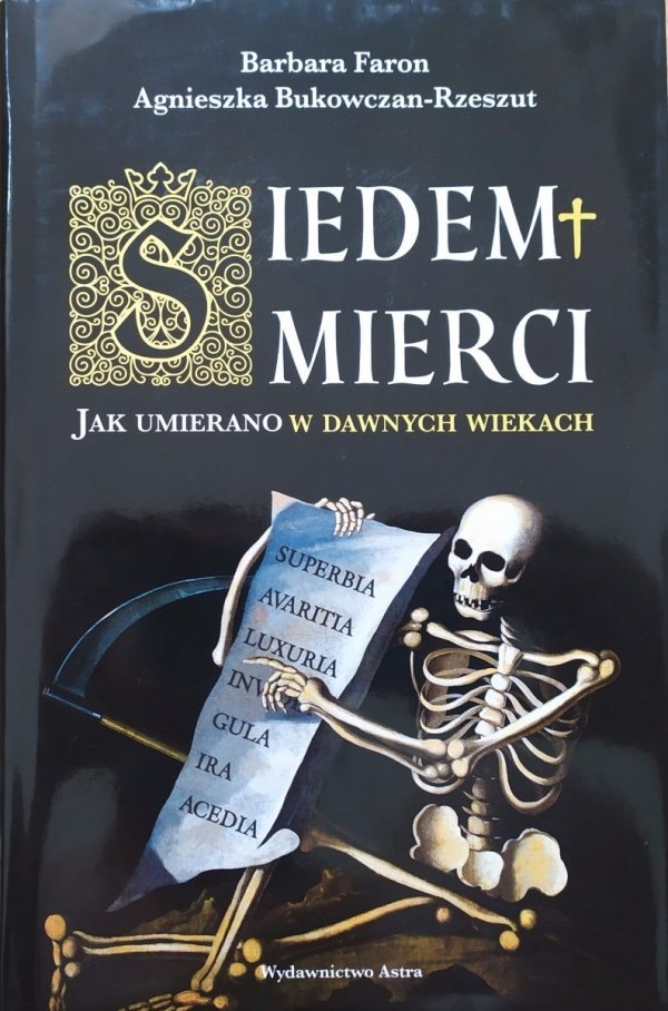 Barbara Faron, Agnieszka Bukowczan-Rzeszut Siedem śmierci. Jak umierano w dawnych wiekach