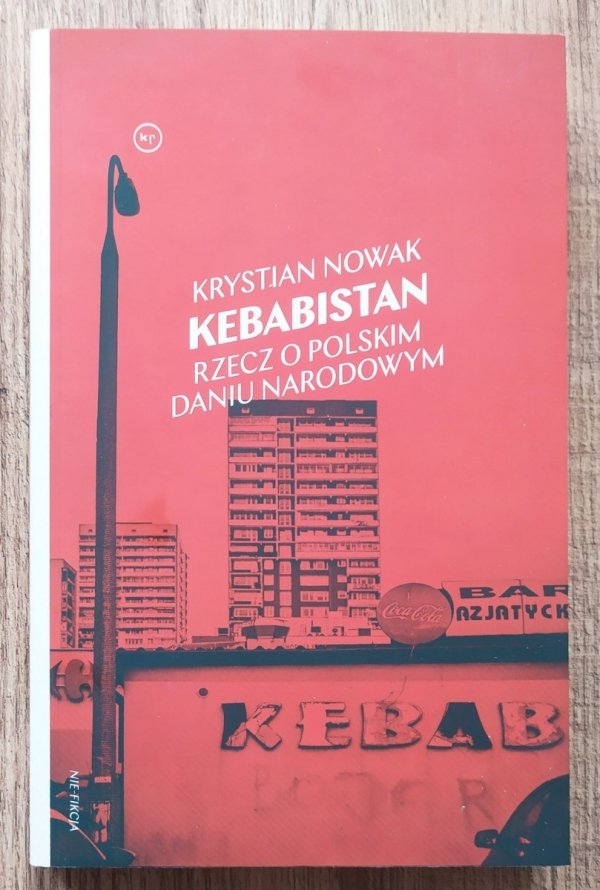Krystian Nowak Kebabistan. Rzecz o polskim daniu narodowym