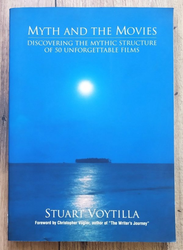 Stuart Voytilla Myth and the Movies. Discovering the Mythic Structure of 50 Unforgettable Films