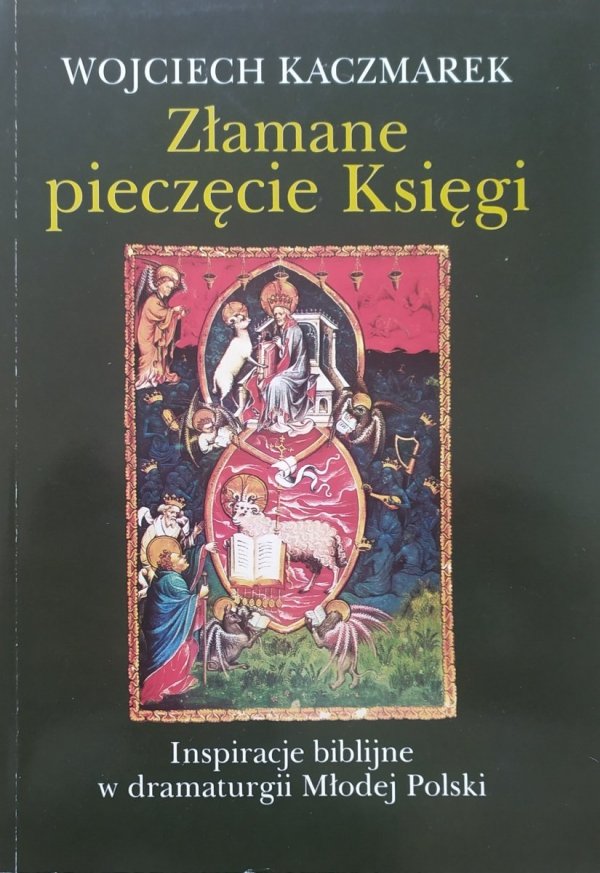 Wojciech Kaczmarek Złamane pieczęcie Księgi. Inspiracje biblijne w dramaturgii Młodej Polski