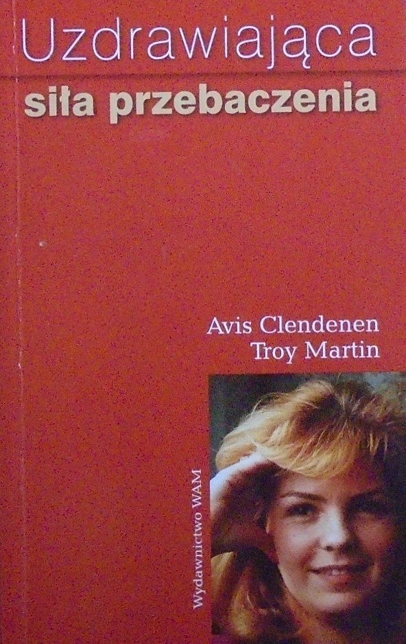 Clendenen Avis Martin Troy • Uzdrawiająca siła przebaczenia
