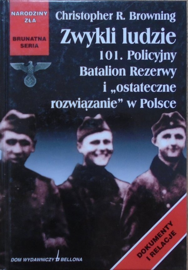 Christopher R. Browning • Zwykli ludzie. 101. Policyjny Batalion Rezerwy i 'ostateczne rozwiązanie' w Polsce