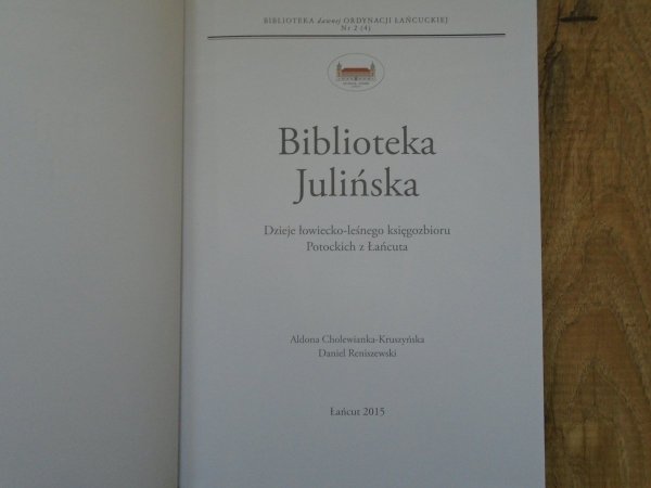 Aldona Cholewianka-Kruszyńska, Daniel Reniszewski • Biblioteka Julińska. Dzieje łowiecko-leśnego księgozbioru Potockich z Łańcuta