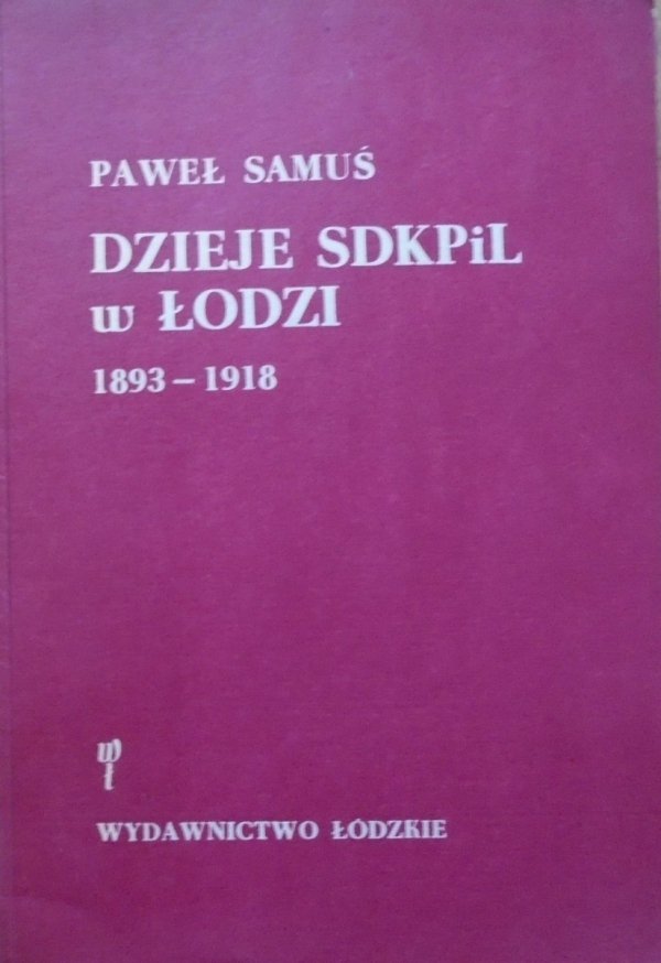 Paweł Samuś • Dzieje SDKPiL w Łodzi 1893-1918