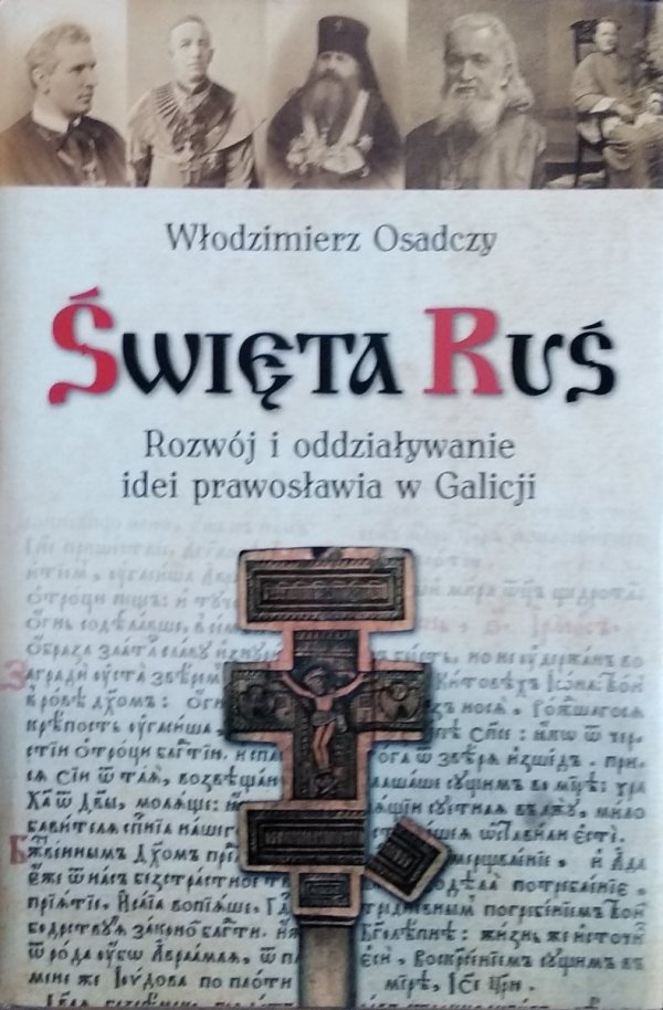 Osadczy Włodzimierz • Święta Ruś Rozwój i oddziaływanie idei prawosławia w Galicji