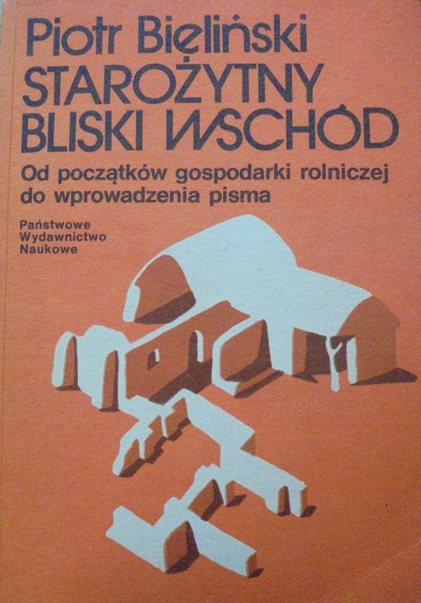 Piotr Bieliński • Starożytny bliski wschód. Od początków gospodarki rolniczej do wprowadzenia pisma