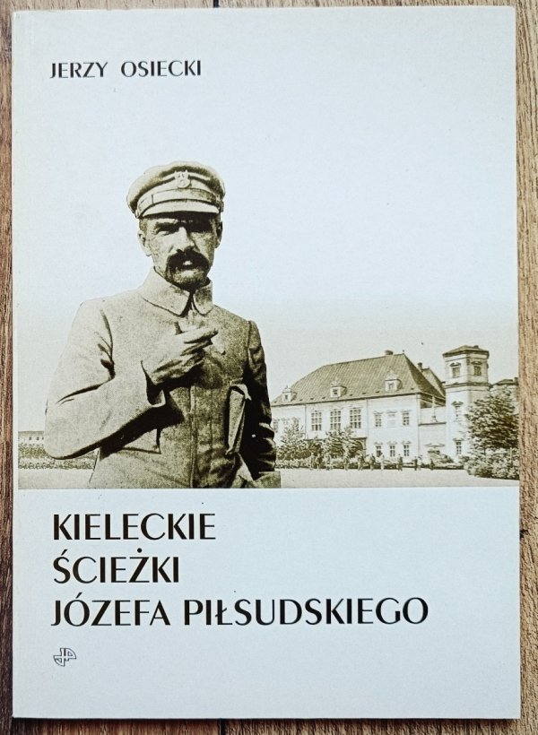Jerzy Osiecki Kieleckie ścieżki Józefa Piłsudskiego