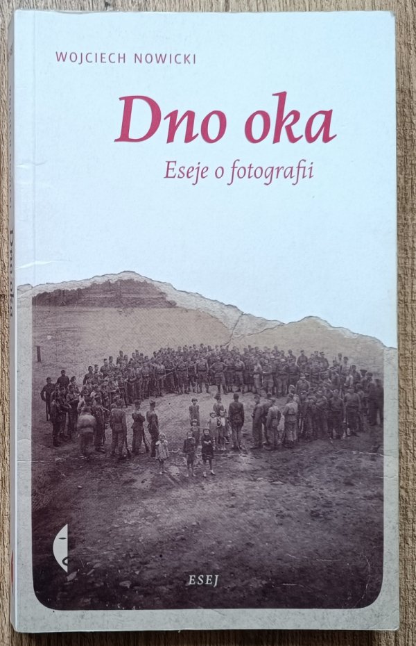 Wojciech Nowicki Dno oka. Eseje o fotografii