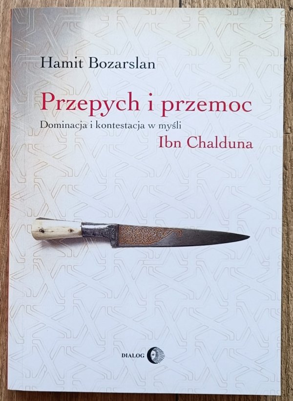 Hamit Bozarslan Przepych i przemoc. Dominacja i kontestacja w myśli Ibn Chalduna
