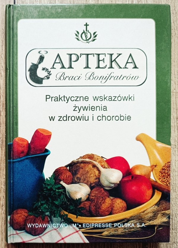 Apteka Braci Bonifratrów. Praktyczne wskazówki żywienia w zdrowiu i chorobie